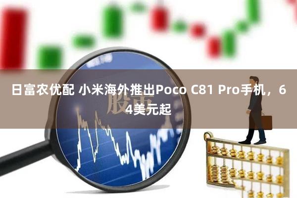 日富农优配 小米海外推出Poco C81 Pro手机，64美元起